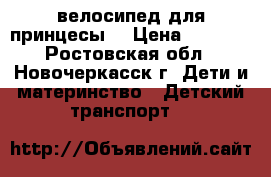 велосипед для принцесы  › Цена ­ 3 000 - Ростовская обл., Новочеркасск г. Дети и материнство » Детский транспорт   